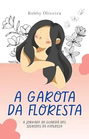 A Garota da Floresta: A Jornada da Guardiã dos Segredos da Natureza – Robby  Oliveira