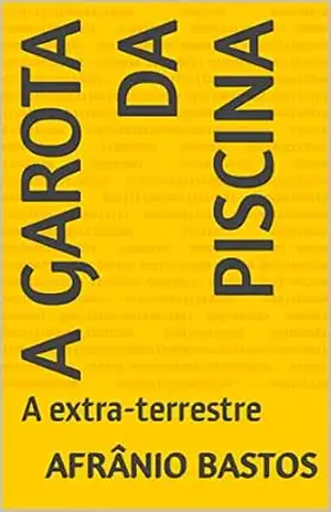 A GAROTA DA PISCINA: A extra–terrestre – Afrânio Bastos