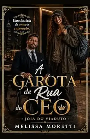 A Garota de Rua do CEO: A Joia do Viaduto – Melissa Moretti A Garota de Rua do CEO: A Joia do Viaduto – Melissa Moretti
