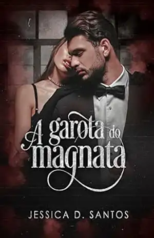 A GAROTA DO MAGNATA (LIVRO ÚNICO) – Jessica  D. Santos