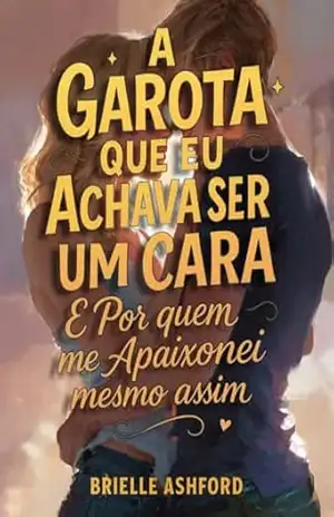 Capa do livro A Garota que Eu Achava Ser um Cara – E Por Quem Me Apaixonei Mesmo Assim: Romance Sáfico - Brielle Ashford
