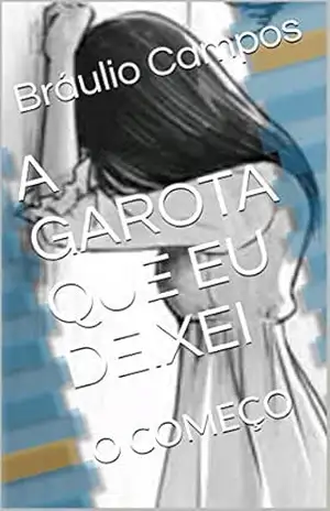 A GAROTA QUE EU DEIXEI: O COMEÇO – Bráulio Campos