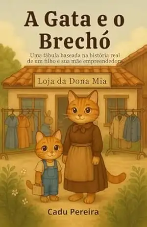 A Gata e o Brechó: Uma fábula baseada na história real de um filho e sua mãe empreendedora – Cadu Pereira A Gata e o Brechó: Uma fábula baseada na história real de um filho e sua mãe empreendedora – Cadu Pereira