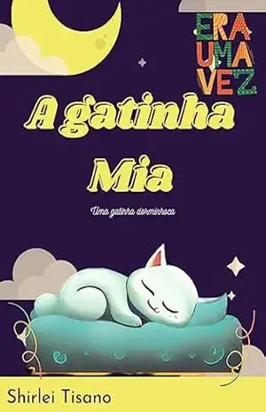 A Gatinha Mia: Uma gatinha dorminhoca - Shirlei Tisano da silva Monteiro A Gatinha Mia: Uma gatinha dorminhoca - Shirlei Tisano da silva Monteiro