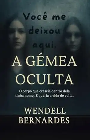 A Gêmea Oculta: O corpo que crescia dentro dela tinha nome. E queria a vida de volta. – Wendell Bernardes