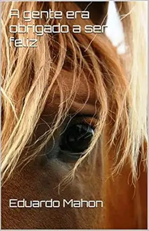 Capa do livro A gente era obrigada a ser feliz - Eduardo Mahon