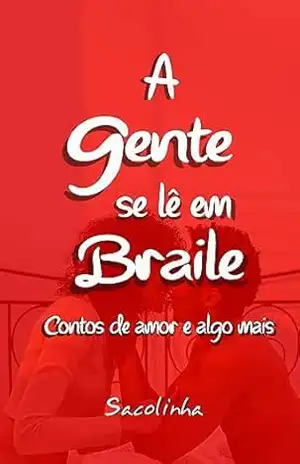 A gente se lê em braile: Contos de amor e algo mais – Escritor Sacolinha