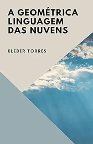 A geométrica linguagem das nuvens – Kleber Torres A geométrica linguagem das nuvens – Kleber Torres