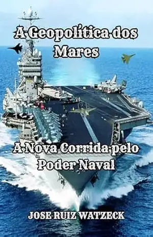 A Geopolítica dos Mares: A Nova Corrida pelo Poder Naval – José Ruiz Watzeck