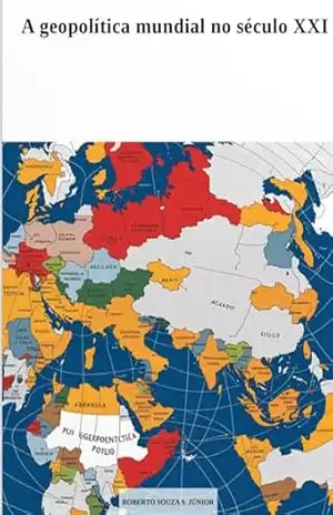 A Geopolítica Mundial no século XXI (Geopolítica Internacional Livro 1) - Roberto Souza S. Júnior