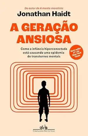 A geração ansiosa: Como a infância hiperconectada está causando uma epidemia de transtornos mentais – Jonathan Haidt
