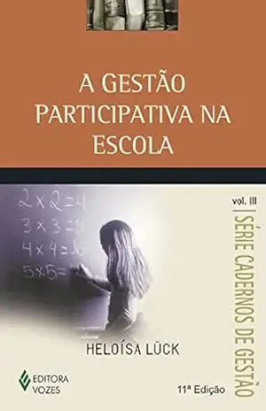 A gestão participativa na escola (Cadernos de gestão) – Heloísa Lück
