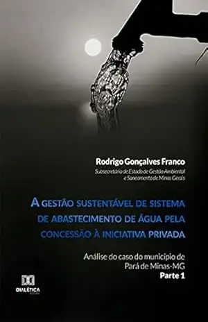 Capa do livro A gestão sustentável de sistema de abastecimento de água pela concessão à iniciativa privada: análise do caso do município de Pará de Minas–MG (Parte 1) - Rodrigo Gonçalves Franco