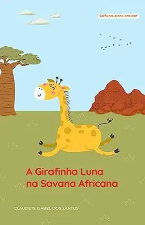 A Girafinha Luna na Savana Africana: Leituras para crescer - Claudete Isabel dos Santos