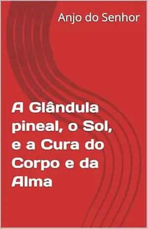 Capa do livro A Glândula Pineal, o Sol, e a Cura do Corpo e da Alma - Anjo do Senhor