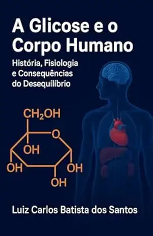 A Glicose e o Corpo Humano: Energia vital e os perigos do desequilíbrio – luiz carlos  Batista dos santos