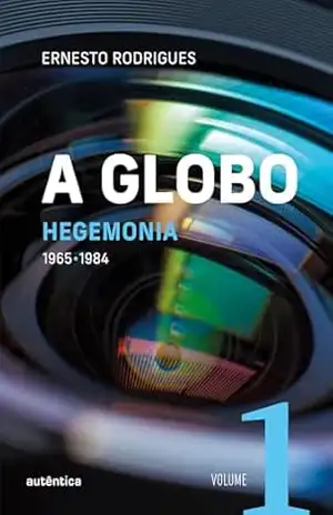 Capa do livro A Globo Vol. 1 (Hegemonia): 1965 – 1984 - Ernesto Rodrigues