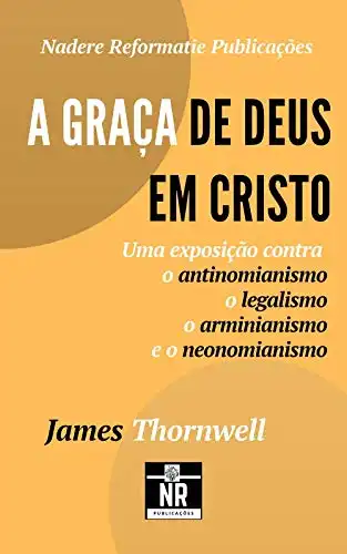 Baixar A Graça de Deus em Cristo: uma exposição contra o antinomianismo, o legalismo, o arminianismo e o neonomianismo pdf, epub, mobi, eBook