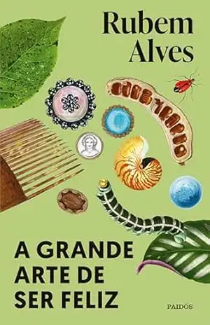 A grande arte de ser feliz – 2ª edição (Biblioteca Rubem Alves) – Rubem Alves A grande arte de ser feliz – 2ª edição (Biblioteca Rubem Alves) – Rubem Alves