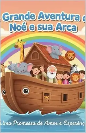 A Grande Aventura de Noé e sua Arca: Uma jornada de coragem, animais e a promessa do arco–íris. – David  Arão