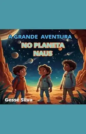 A Grande Aventura no Planeta Naus - Gessé  Silva