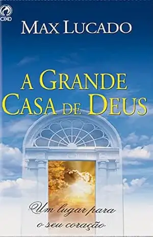 Capa do livro A Grande Casa de Deus: Um lugar para o seu coração - Max Lucado