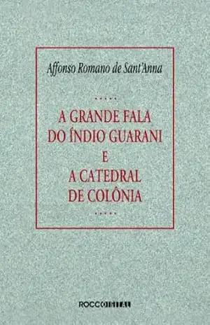A grande fala do índio guarani e A catedral de colônia - Affonso Romano de Sant'Anna A grande fala do índio guarani e A catedral de colônia - Affonso Romano de Sant'Anna