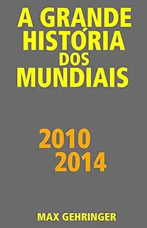 A grande história dos mundiais 2010, 2014 – Max Gehringer