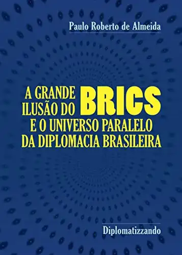 Baixar A grande ilusão do Brics: e o universo paralelo da diplomacia brasileira (Pensamento Político Livro 19) pdf, epub, mobi, eBook