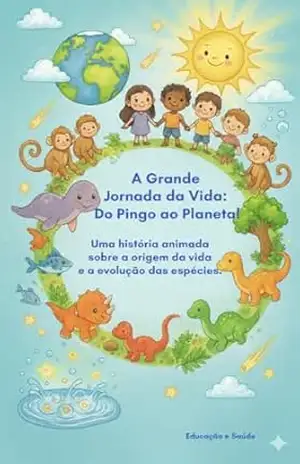 A Grande Jornada da Vida: Do Pingo ao Planeta! – Educação e Saúde (criação independente)