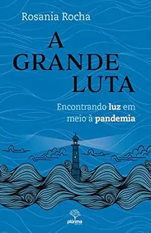 Capa do livro A Grande Luta: Encontrando luz em meio à pandemia - Rosania Rocha