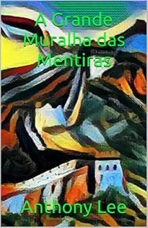A Grande Muralha das Mentiras – Anthony Lee A Grande Muralha das Mentiras – Anthony Lee