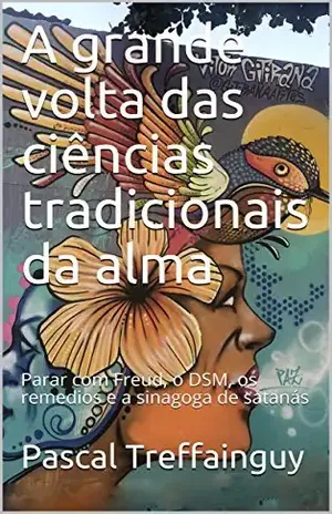 A grande volta das ciências tradicionais da alma: Parar com Freud, o DSM, os remedios e a sinagoga de satanás – Pascal Treffainguy
