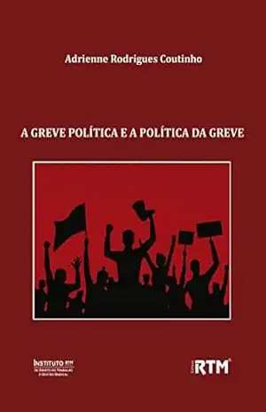 Capa do livro A GREVE POLÍTICA E A POLÍTICA DA GREVE - Adrienne  Rodrigues Coutinho