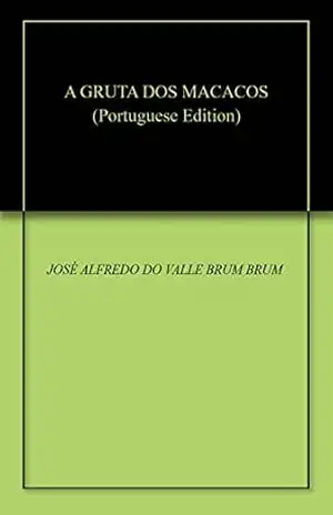 A GRUTA DOS MACACOS – JOSÉ ALFREDO DO VALLE BRUM BRUM