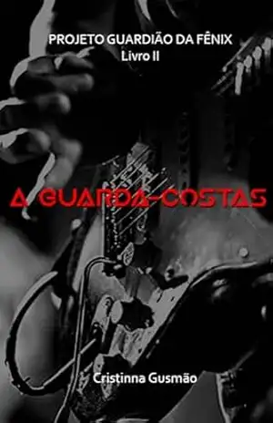 A Guarda – Costas: Projeto Guardião da Fênix – Livro 2 (A Guarda–Costas: Projeto Guardião da Fênix) - Cristinna Gusmão