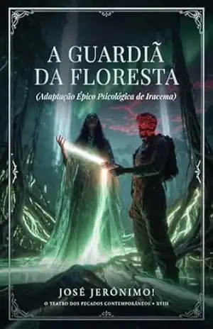 A GUARDIÃ DA FLORESTA: Adaptação Épico Psicológica de ‘Iracema’ (O TEATRO DOS PECADOS CONTEMPORÂNEOS) – JOSÉ JERÔNIMO!