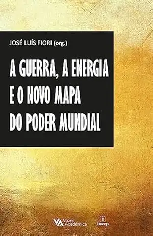 A guerra, a energia e o novo mapa do poder mundial – José Luís Fiori