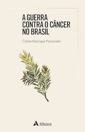 A Guerra Contra o Câncer no Brasil (eBook) – Carlos Henrique Fioravanti