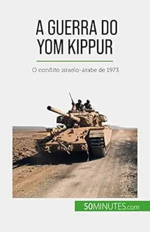A Guerra do Yom Kippur: O conflito israelo–árabe de 1973 – Audrey Schul