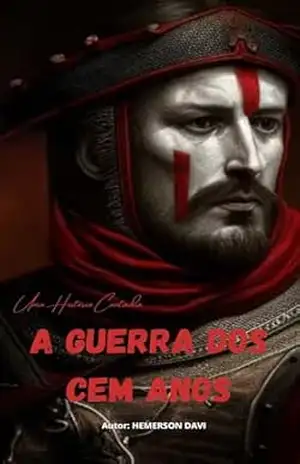 A GUERRA DOS CEM ANOS: UMA HISTÓRIA CONTADA – HEMERSON DAVI