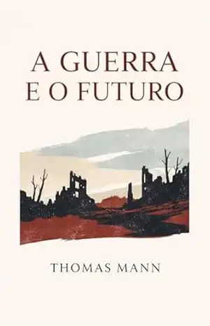 Capa do livro A Guerra e o Futuro - Thomas Mann