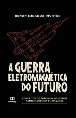 A Guerra Eletromagnética do Futuro: conceitos de Fotônica aplicados à interferência em radares – Renan Miranda Richter