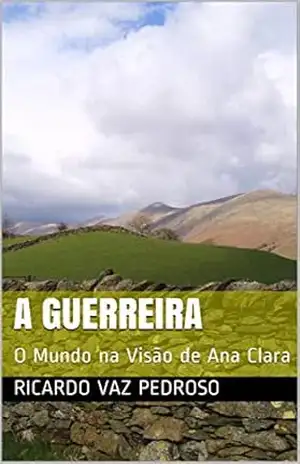 Capa do livro A GUERREIRA: O Mundo na Visão de Ana Clara - RICARDO  VAZ PEDROSO