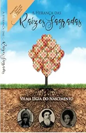 A herança das raízes sagradas: A chave que abre o segredo de uma matriz trina – Vilma Lígia do Nascimento