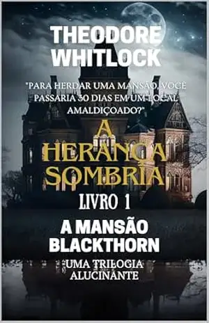 A Herança Sombria – Livro 1: A Mansão Blackthorn: Uma Trilogia Alucinante (A Herança Sombria – Uma Trilogia Alucinante) – Theodore Whitlock