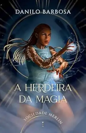 A Herdeira da Magia (Sociedade Merlin Livro 1) – Danilo Barbosa A Herdeira da Magia (Sociedade Merlin Livro 1) – Danilo Barbosa