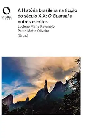 A História brasileira na ficção do século XIX: O Guarani e outros escritos – Luciene Marie Pavanelo