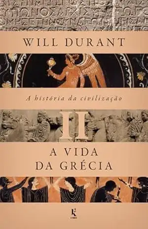 A história da civilização, vol. 2: A vida da Grécia – Will Durant A história da civilização, vol. 2: A vida da Grécia – Will Durant