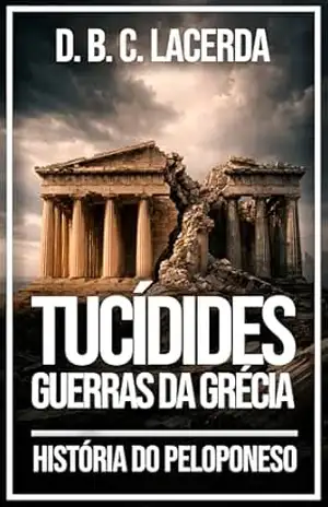 A História da Guerra do Peloponeso, de Tucídides: 1 (Literatura da mitologia grega em tradução fiel Livro 9) – D. B. C. de Lacerda